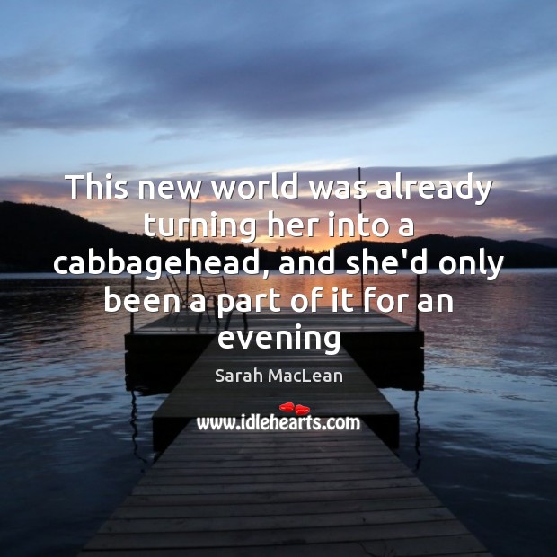 This new world was already turning her into a cabbagehead, and she’d Sarah MacLean Picture Quote