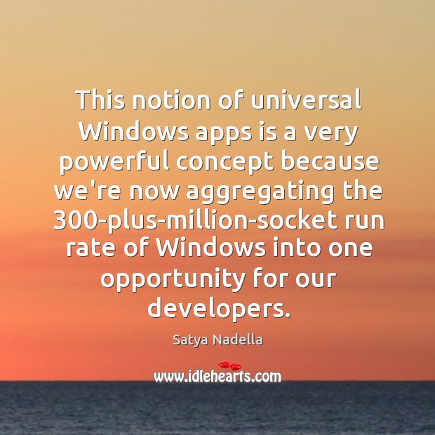 This notion of universal Windows apps is a very powerful concept because Satya Nadella Picture Quote