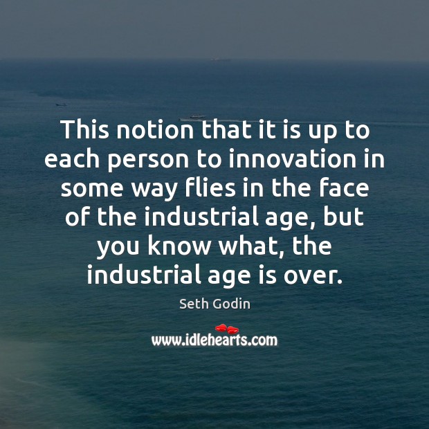 This notion that it is up to each person to innovation in Seth Godin Picture Quote