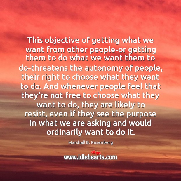 This objective of getting what we want from other people-or getting them Marshall B. Rosenberg Picture Quote