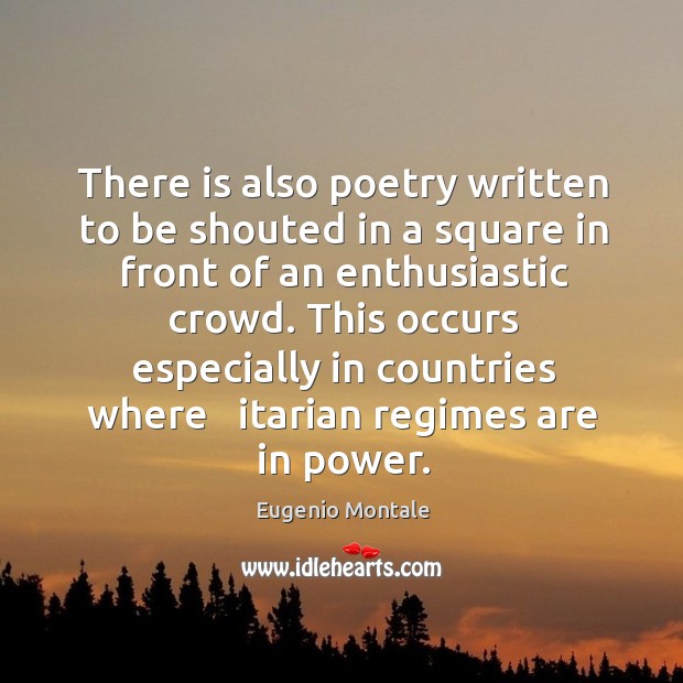 This occurs especially in countries where   itarian regimes are in power. Eugenio Montale Picture Quote