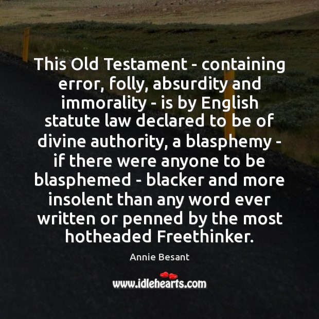 This Old Testament – containing error, folly, absurdity and immorality – is 