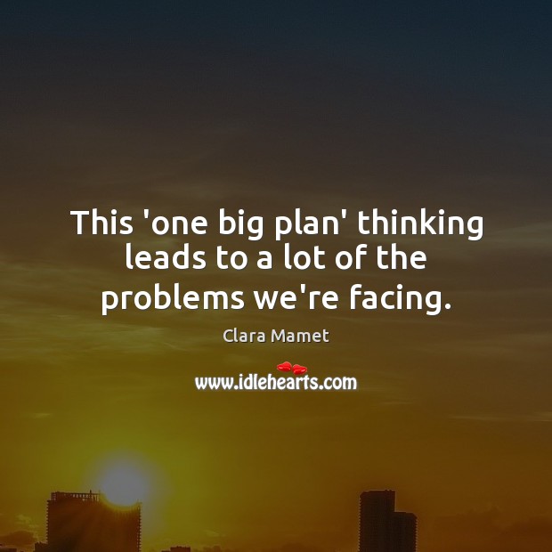 This ‘one big plan’ thinking leads to a lot of the problems we’re facing. Plan Quotes Image