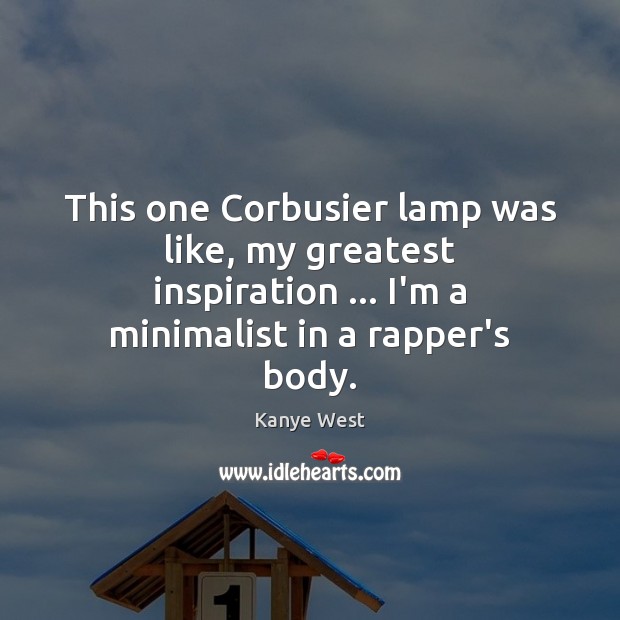 This one Corbusier lamp was like, my greatest inspiration … I’m a minimalist Image