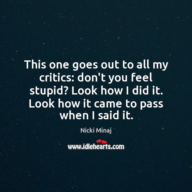 This one goes out to all my critics: don’t you feel stupid? Image