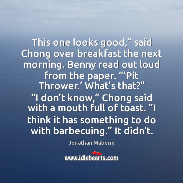 This one looks good,” said Chong over breakfast the next morning. Benny Jonathan Maberry Picture Quote