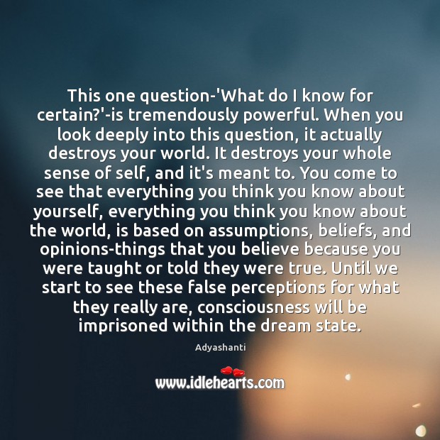 This one question-‘What do I know for certain?’-is tremendously powerful. When Adyashanti Picture Quote