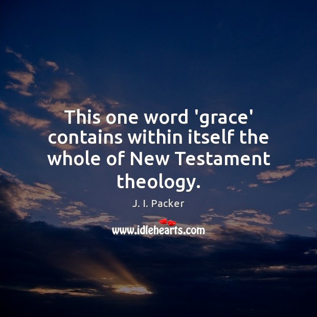 This one word ‘grace’ contains within itself the whole of New Testament theology. Image
