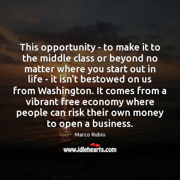 This opportunity – to make it to the middle class or beyond Marco Rubio Picture Quote