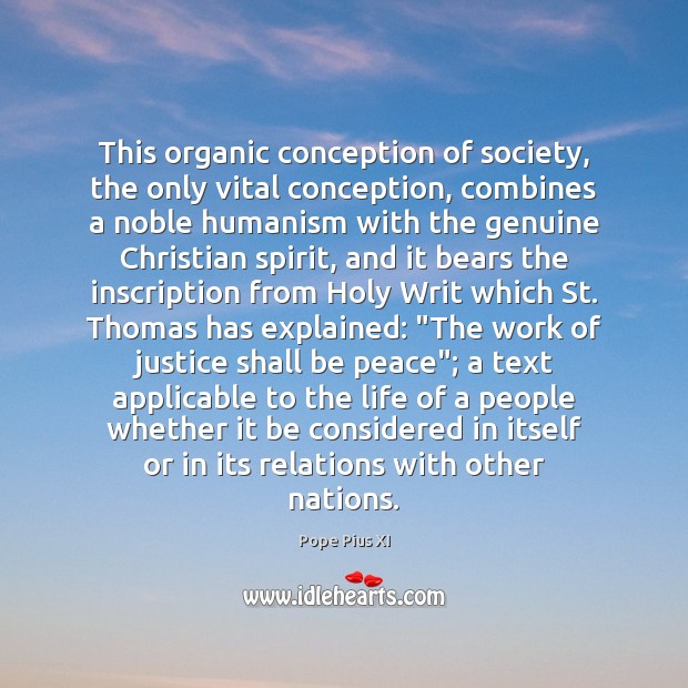 This organic conception of society, the only vital conception, combines a noble Pope Pius XI Picture Quote