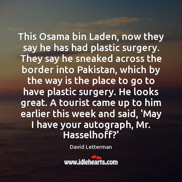 This Osama bin Laden, now they say he has had plastic surgery. David Letterman Picture Quote