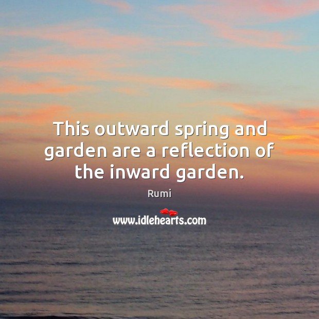 This outward spring and garden are a reflection of the inward garden. Spring Quotes Image