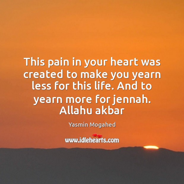 This pain in your heart was created to make you yearn less Yasmin Mogahed Picture Quote