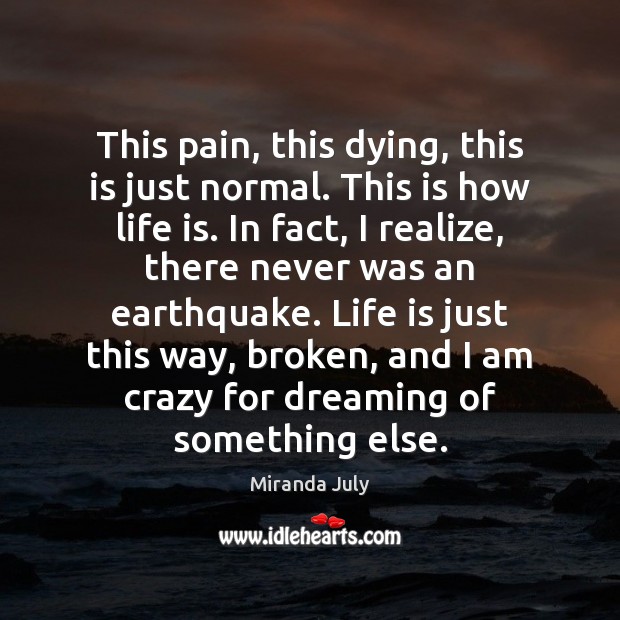 This pain, this dying, this is just normal. This is how life Realize Quotes Image