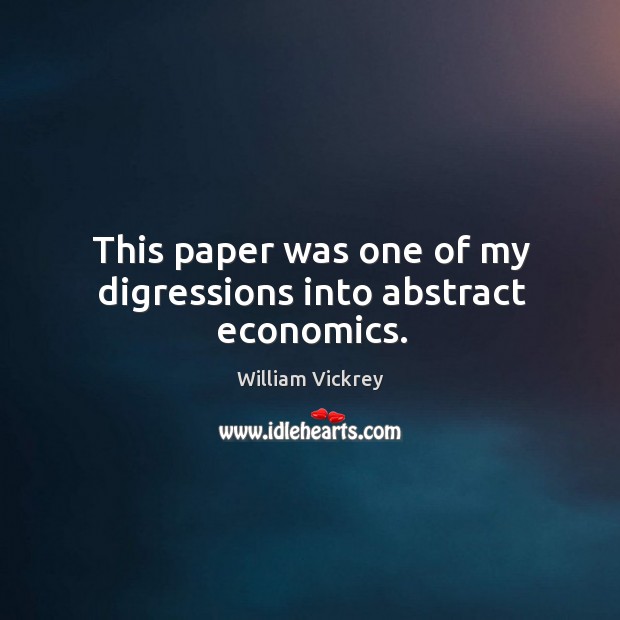 This paper was one of my digressions into abstract economics. William Vickrey Picture Quote