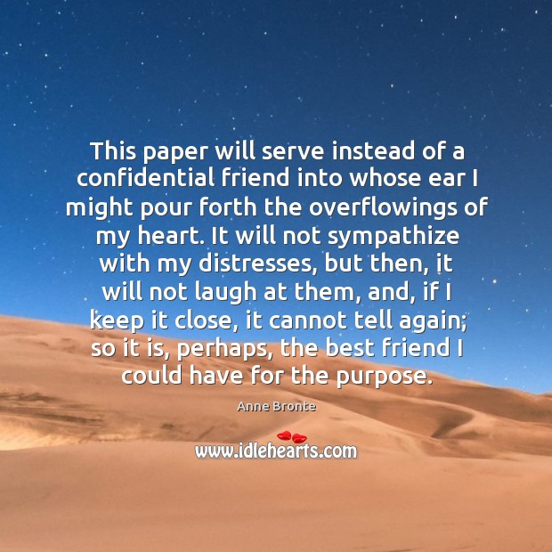This paper will serve instead of a confidential friend into whose ear Anne Bronte Picture Quote