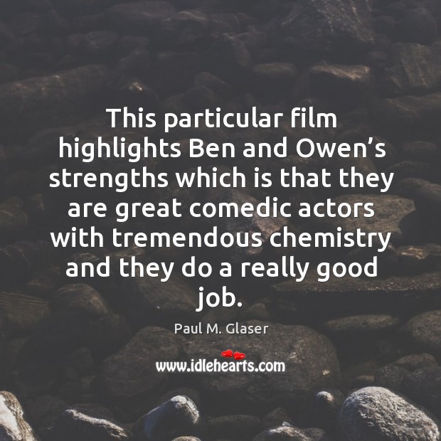 This particular film highlights ben and owen’s strengths which is that they are great Image