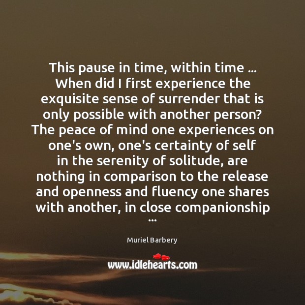 This pause in time, within time … When did I first experience the Muriel Barbery Picture Quote
