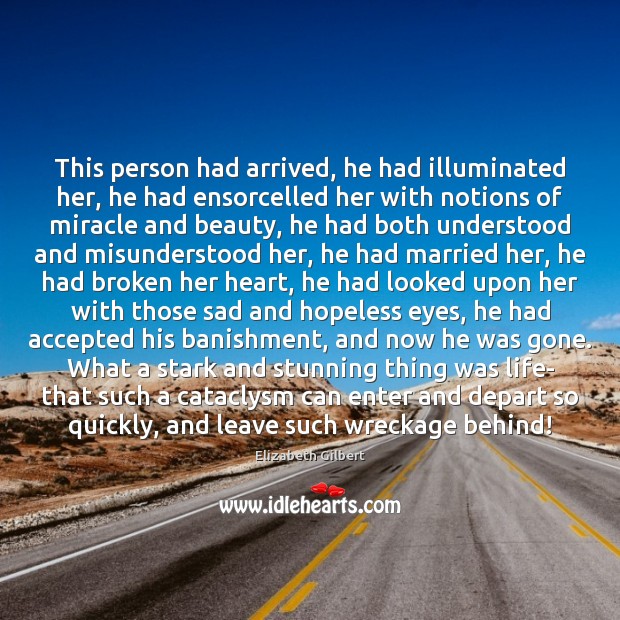 This person had arrived, he had illuminated her, he had ensorcelled her Elizabeth Gilbert Picture Quote