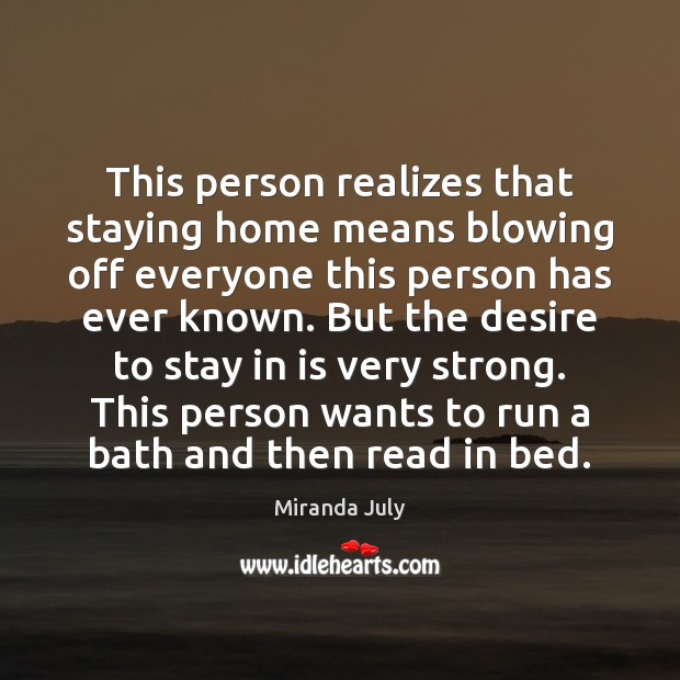 This person realizes that staying home means blowing off everyone this person Miranda July Picture Quote