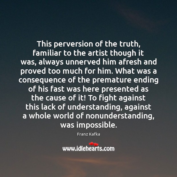 This perversion of the truth, familiar to the artist though it was, Franz Kafka Picture Quote