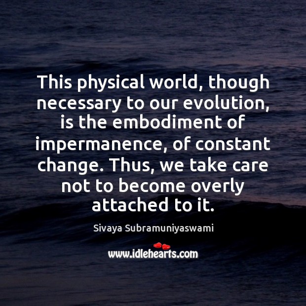This physical world, though necessary to our evolution, is the embodiment of Sivaya Subramuniyaswami Picture Quote