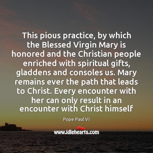This pious practice, by which the Blessed Virgin Mary is honored and Pope Paul VI Picture Quote