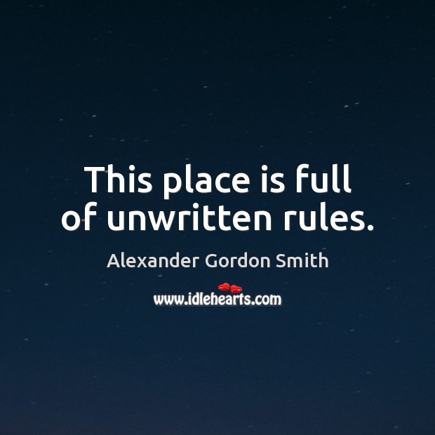 This place is full of unwritten rules. Alexander Gordon Smith Picture Quote