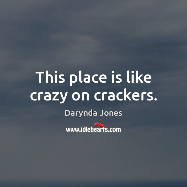 This place is like crazy on crackers. Darynda Jones Picture Quote
