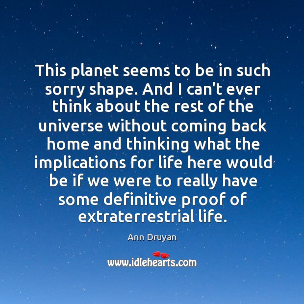 This planet seems to be in such sorry shape. And I can’t Ann Druyan Picture Quote