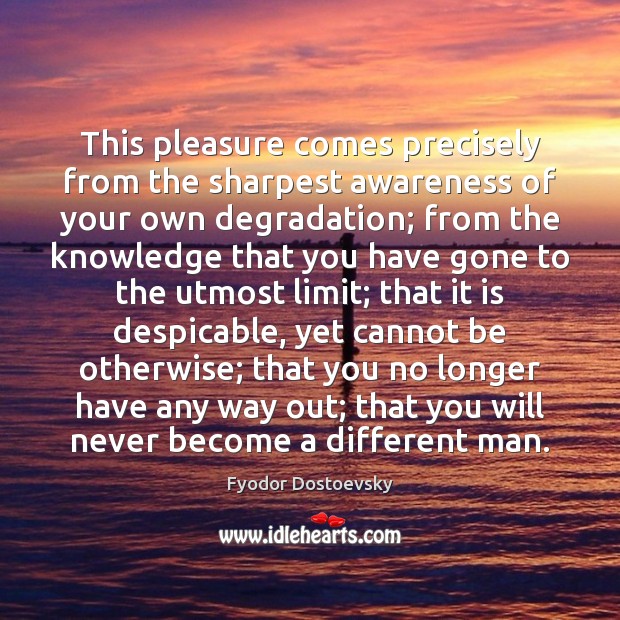 This pleasure comes precisely from the sharpest awareness of your own degradation; Image