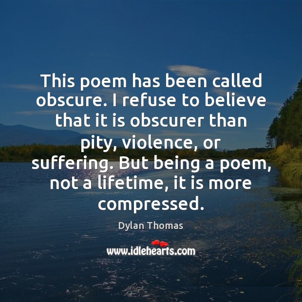 This poem has been called obscure. I refuse to believe that it Dylan Thomas Picture Quote