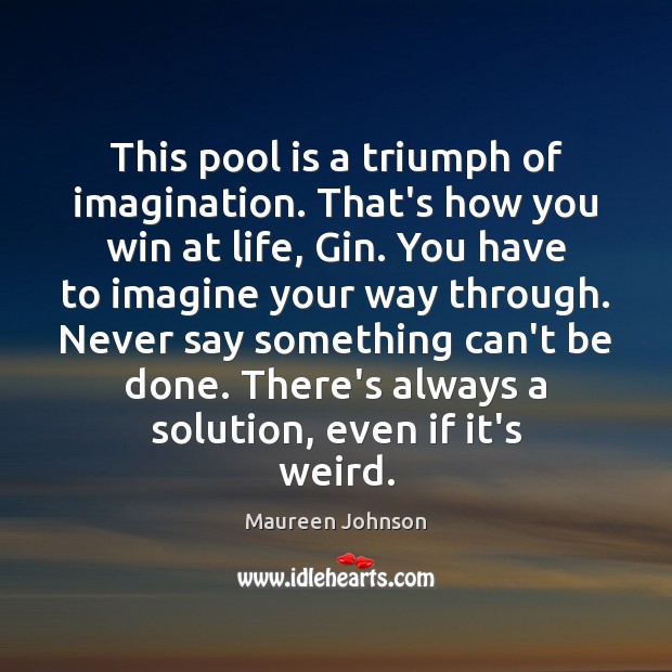 This pool is a triumph of imagination. That’s how you win at Maureen Johnson Picture Quote