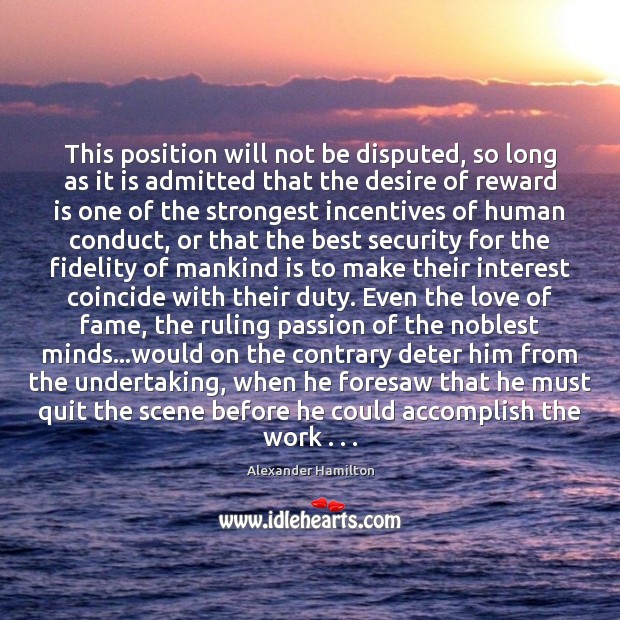 This position will not be disputed, so long as it is admitted Alexander Hamilton Picture Quote