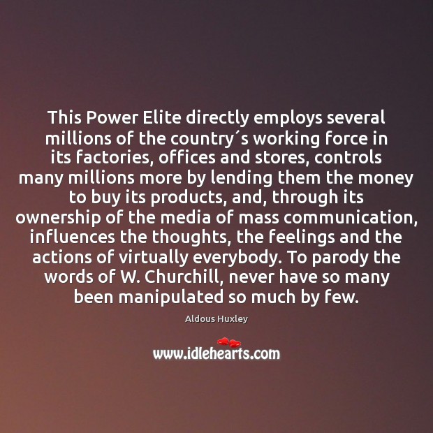 This Power Elite directly employs several millions of the country´s working Aldous Huxley Picture Quote