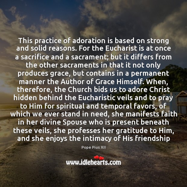 This practice of adoration is based on strong and solid reasons. For Pope Pius XII Picture Quote
