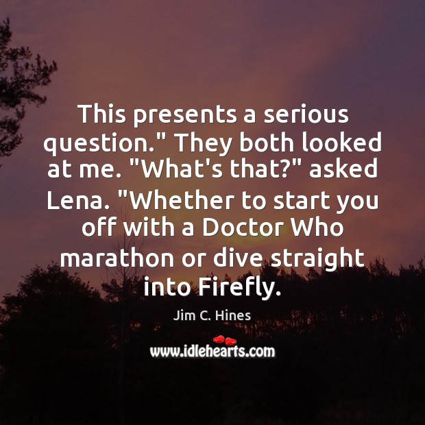This presents a serious question.” They both looked at me. “What’s that?” Jim C. Hines Picture Quote