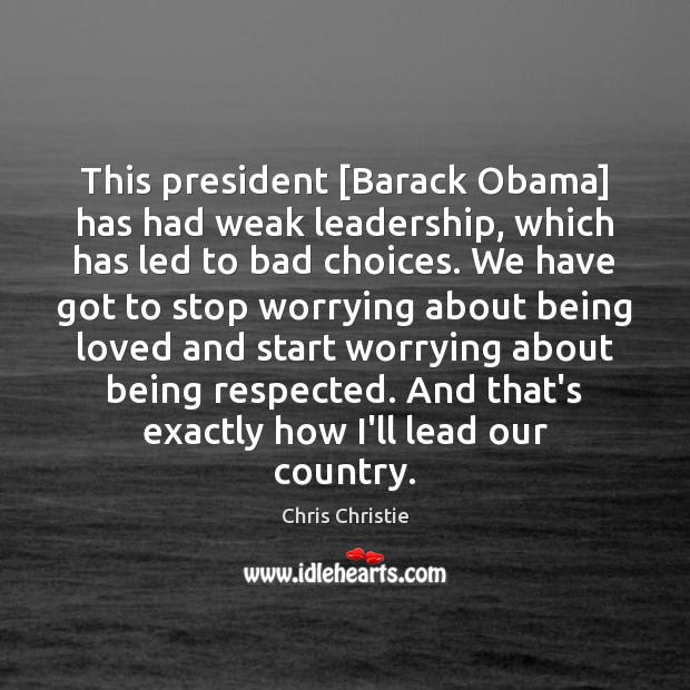 This president [Barack Obama] has had weak leadership, which has led to Image