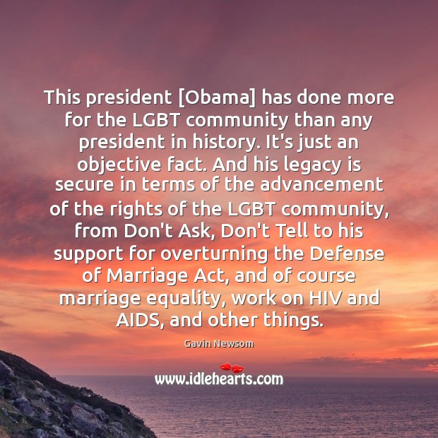 This president [Obama] has done more for the LGBT community than any Gavin Newsom Picture Quote