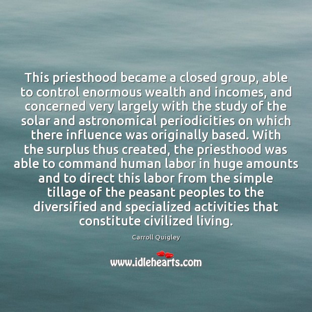 This priesthood became a closed group, able to control enormous wealth and Carroll Quigley Picture Quote
