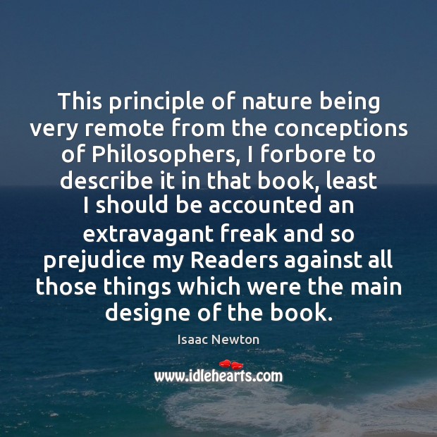 This principle of nature being very remote from the conceptions of Philosophers, Isaac Newton Picture Quote
