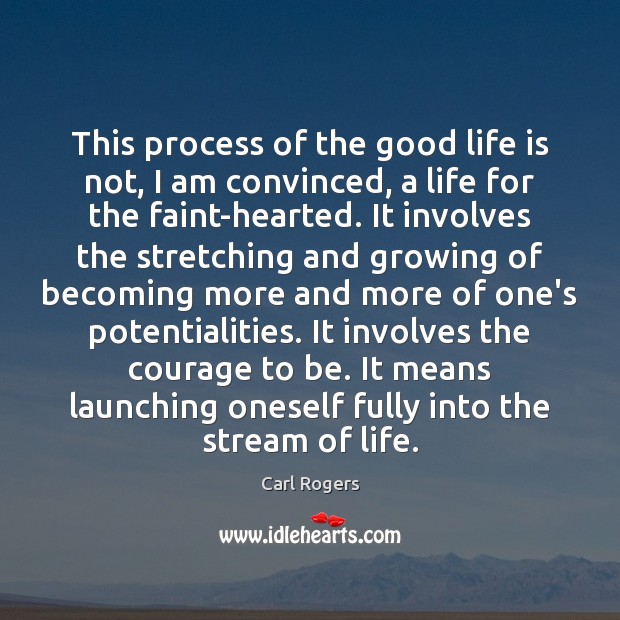 This process of the good life is not, I am convinced, a Life Quotes Image