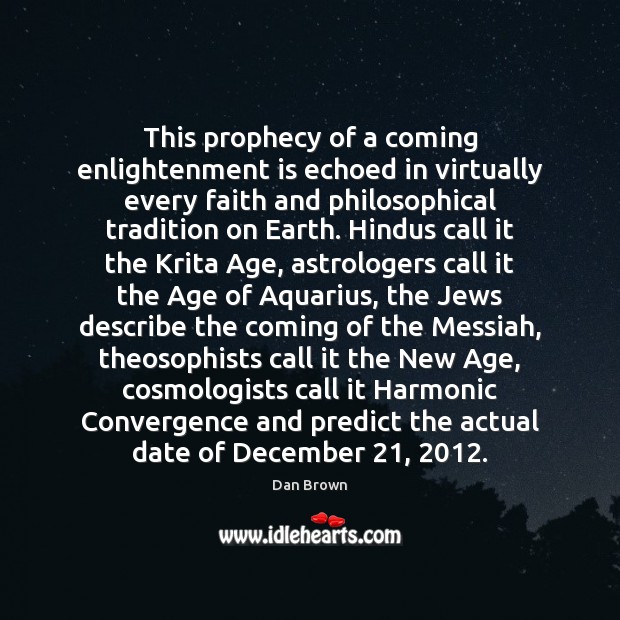 This prophecy of a coming enlightenment is echoed in virtually every faith Dan Brown Picture Quote