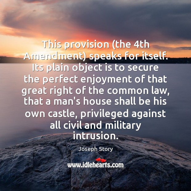 This provision (the 4th Amendment) speaks for itself. Its plain object is Joseph Story Picture Quote