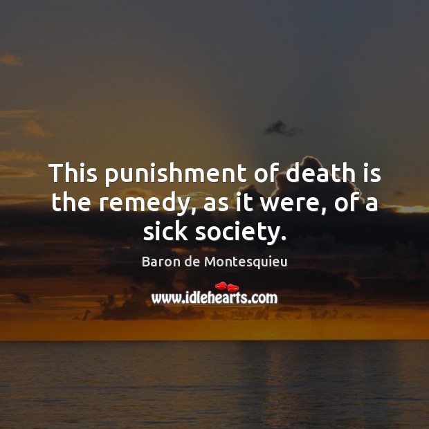 This punishment of death is the remedy, as it were, of a sick society. Image