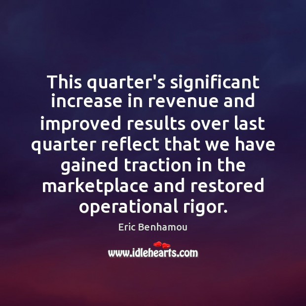 This quarter’s significant increase in revenue and improved results Business Quotes Image