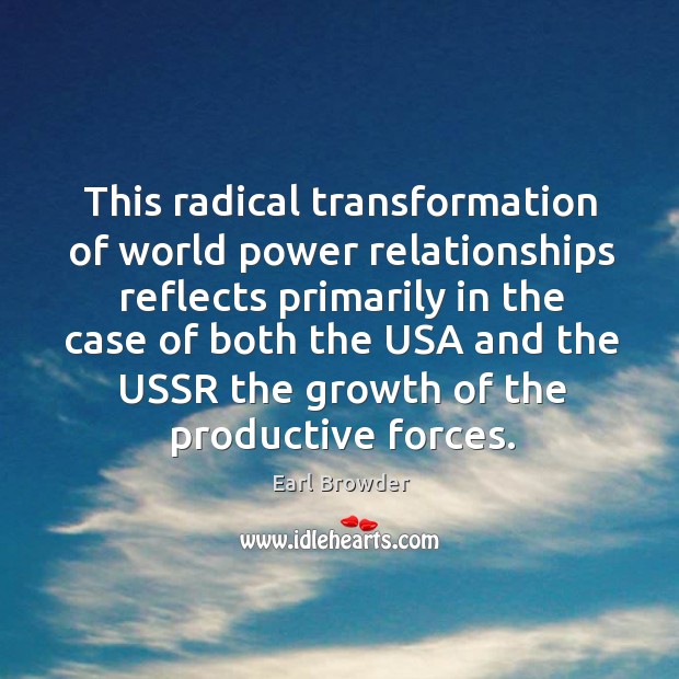 This radical transformation of world power relationships reflects primarily in the case of both Earl Browder Picture Quote