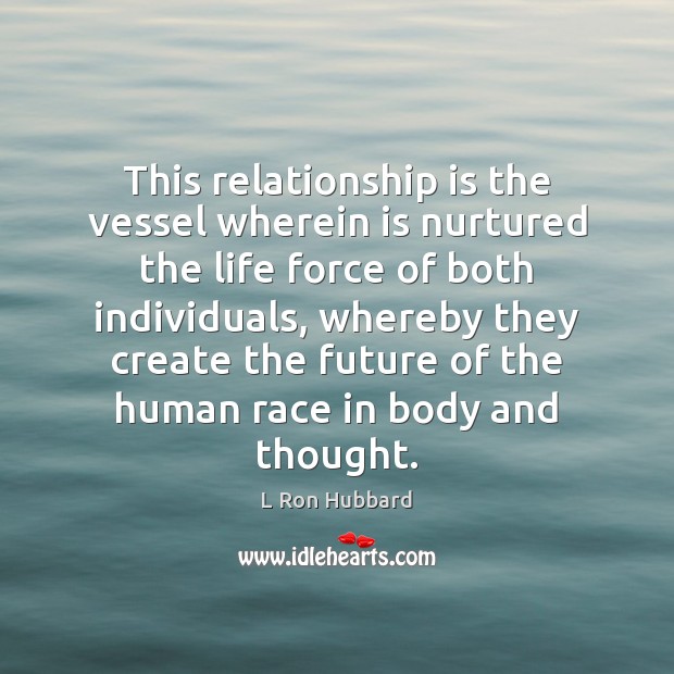 This relationship is the vessel wherein is nurtured the life force of L Ron Hubbard Picture Quote
