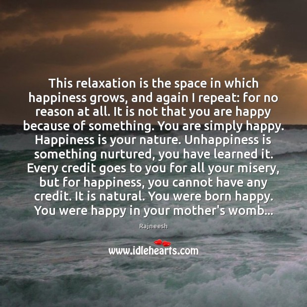 This relaxation is the space in which happiness grows, and again I Image