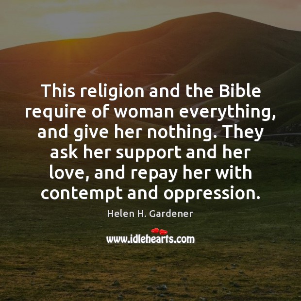 This religion and the Bible require of woman everything, and give her Helen H. Gardener Picture Quote
